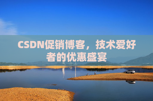 CSDN促销博客,技术爱好者的优惠盛宴